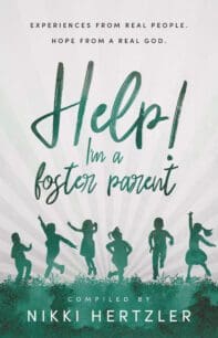 Help! I'm a Foster Parent: Experiences from Real People. Hope from a Real God.